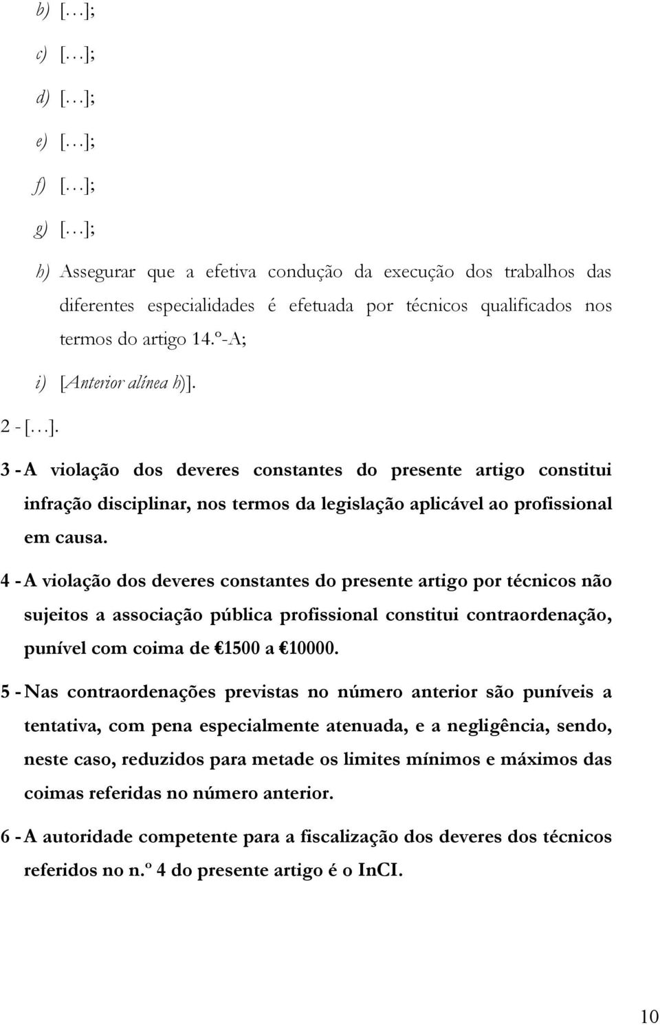 4 - A violação dos deveres constantes do presente artigo por técnicos não sujeitos a associação pública profissional constitui contraordenação, punível com coima de 1500 a 10000.