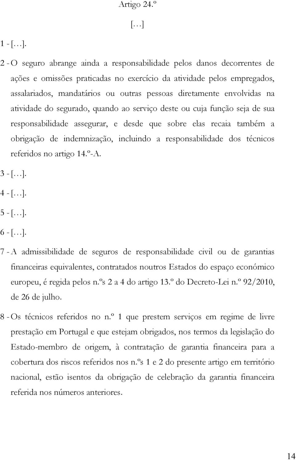 diretamente envolvidas na atividade do segurado, quando ao serviço deste ou cuja função seja de sua responsabilidade assegurar, e desde que sobre elas recaia também a obrigação de indemnização,