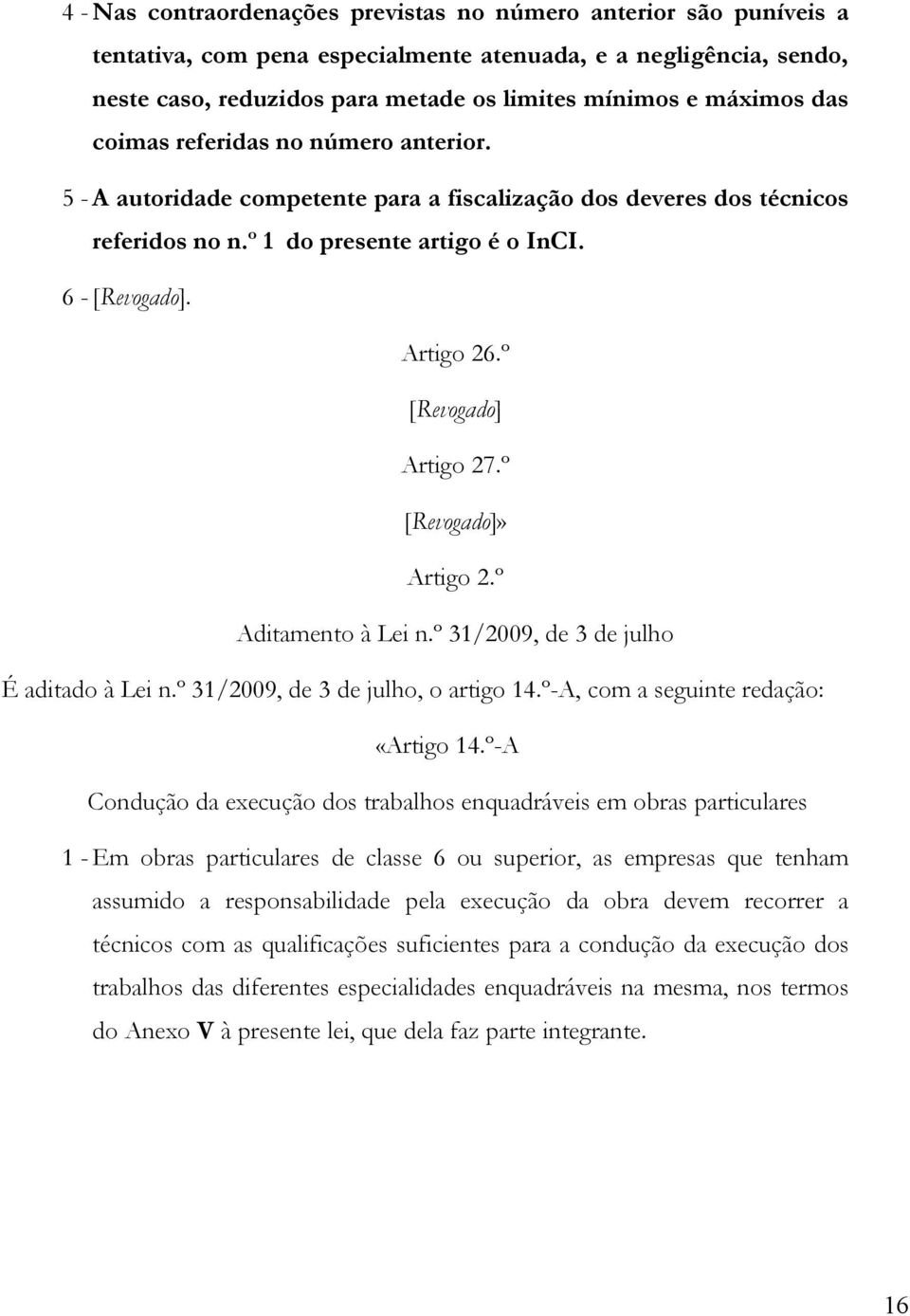 º [Revogado] Artigo 27.º [Revogado]» Artigo 2.º Aditamento à Lei n.º 31/2009, de 3 de julho É aditado à Lei n.º 31/2009, de 3 de julho, o artigo 14.º-A, com a seguinte redação: «Artigo 14.