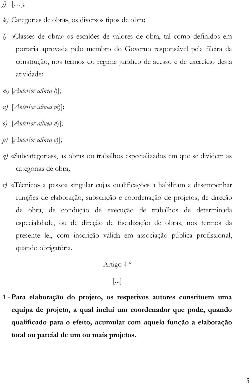 «Subcategorias», as obras ou trabalhos especializados em que se dividem as categorias de obra; r) «Técnico» a pessoa singular cujas qualificações a habilitam a desempenhar funções de elaboração,