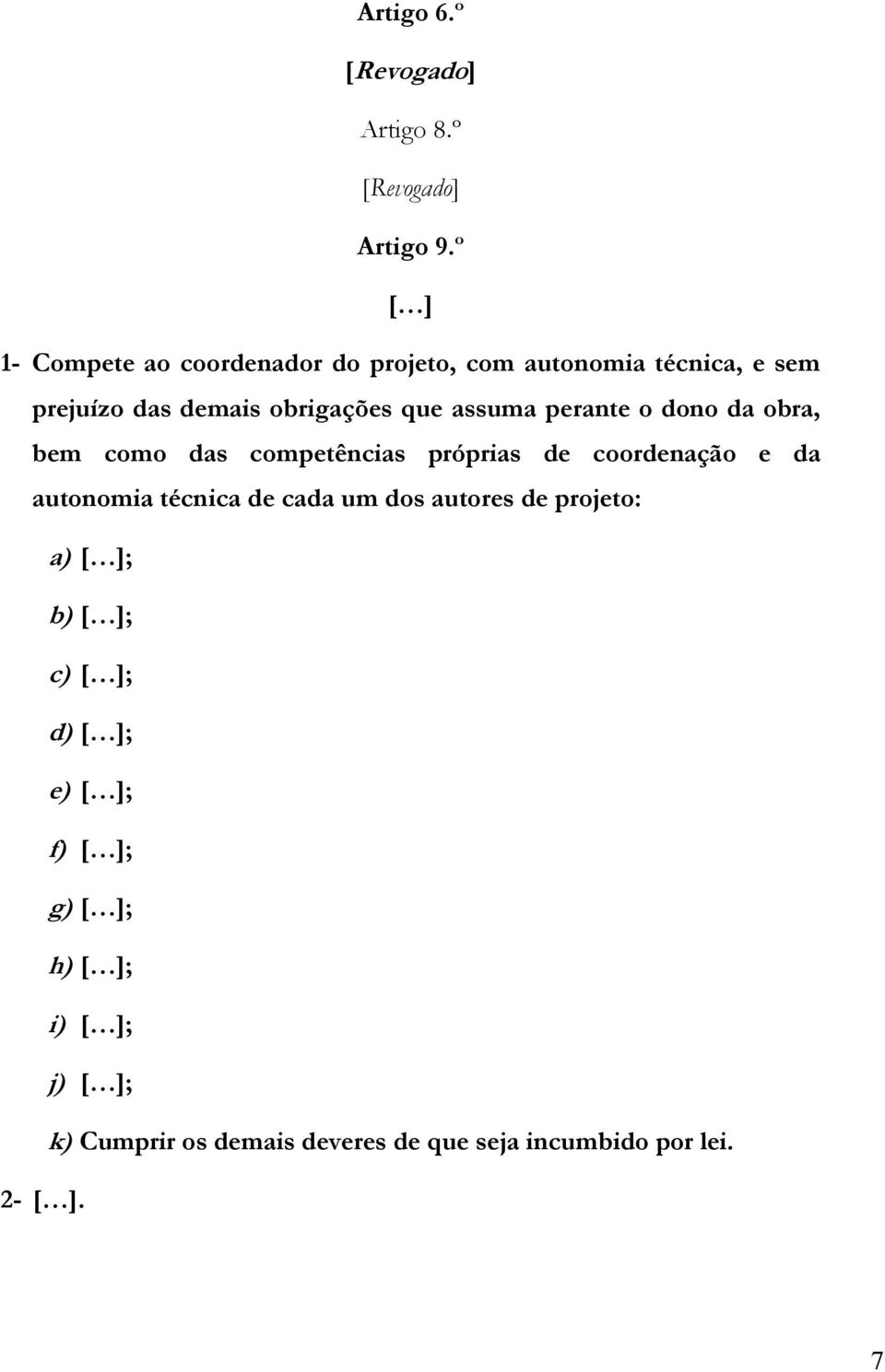 assuma perante o dono da obra, bem como das competências próprias de coordenação e da autonomia técnica de cada