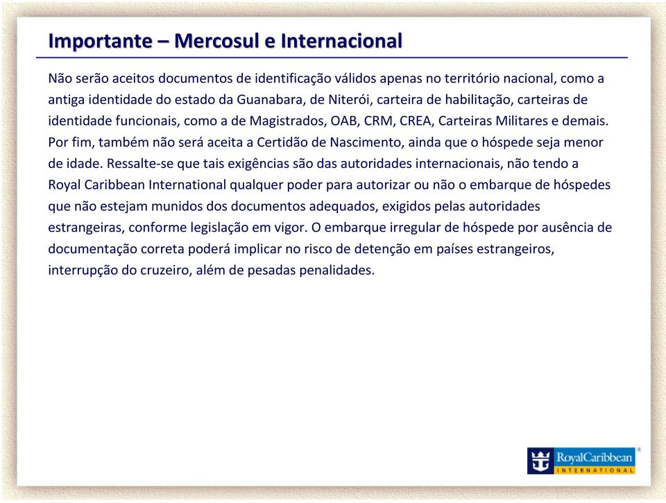 Ressalte-se quetaisexigênciassãodas autoridadesinternacionais, nãotendoa Royal Caribbean International qualquer poder para autorizar ou não o embarque de hóspedes que não estejam munidos dos