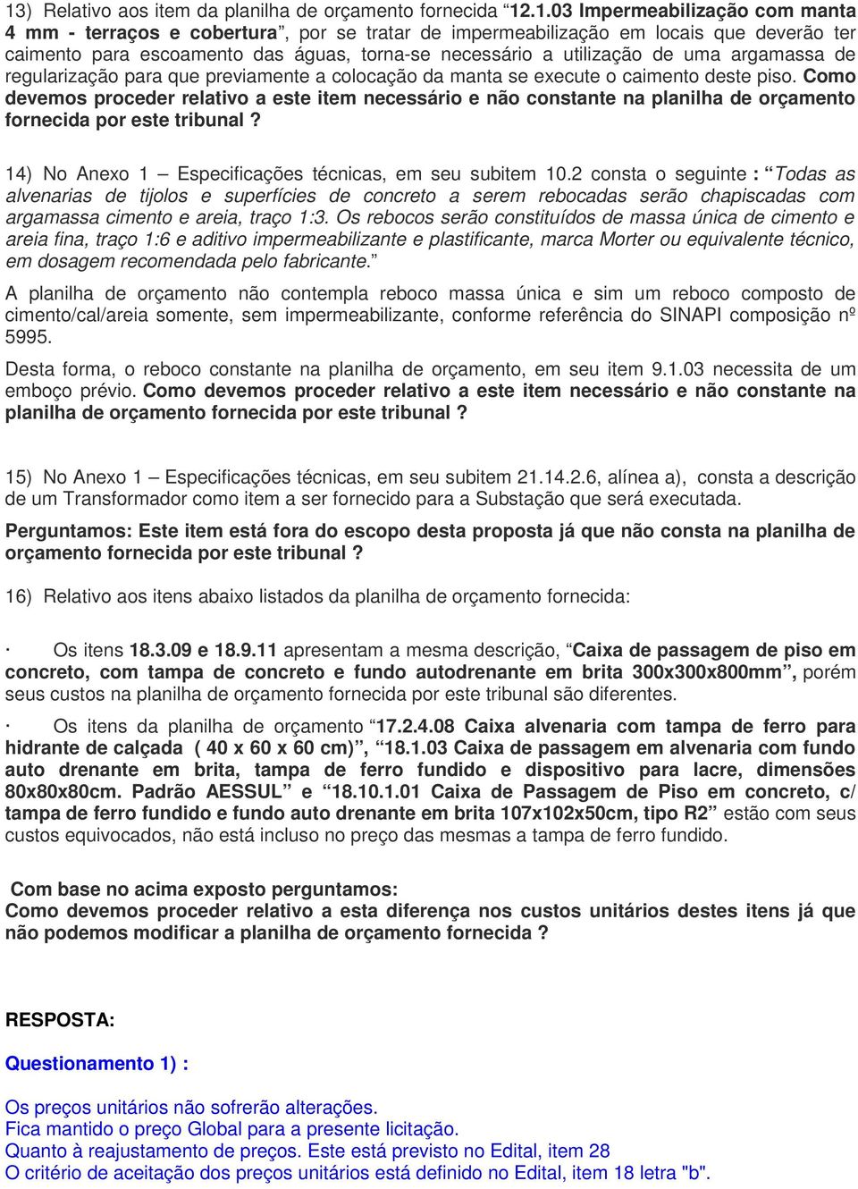 Como devemos proceder relativo a este item necessário e não constante na planilha de orçamento fornecida por este tribunal? 14) No Anexo 1 Especificações técnicas, em seu subitem 10.