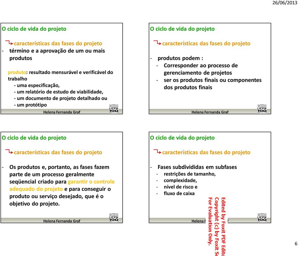 finais ou componentes dos produtos finais características das fases do projeto - Os produtos e, portanto, as fases fazem parte de um processo geralmente seqüencial criado para garantir o controle