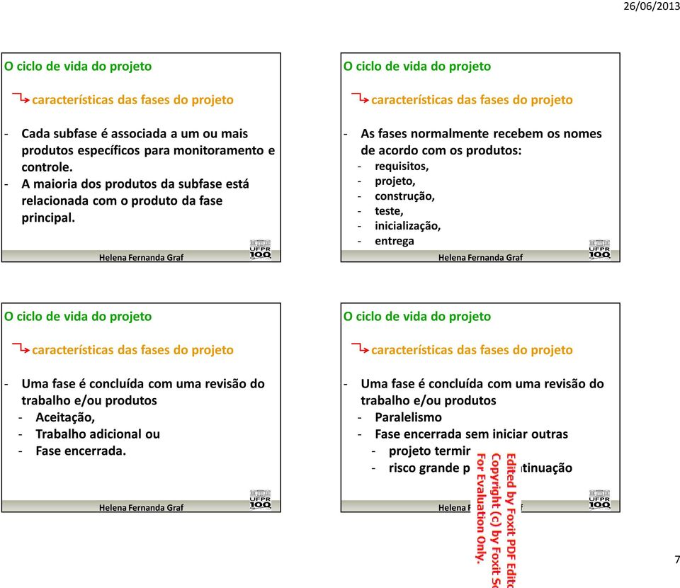 características das fases do projeto - As fases normalmente recebem os nomes de acordo com os produtos: - requisitos, - projeto, - construção, - teste, - inicialização, - entrega