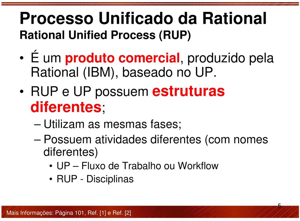 RUP e UP possuem estruturas diferentes; Utilizam as mesmas fases; Possuem atividades