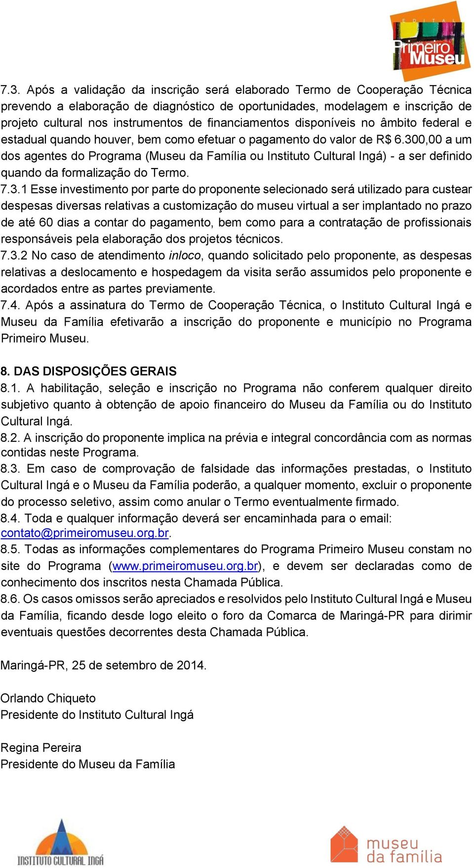 300,00 a um dos agentes do Programa (Museu da Família ou Instituto Cultural Ingá) - a ser definido quando da formalização do Termo. 7.3.1 Esse investimento por parte do proponente selecionado será