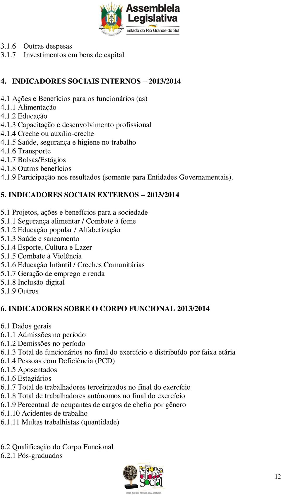 5. INDICADORES SOCIAIS EXTERNOS 2013/2014 5.1 Projetos, ações e benefícios para a sociedade 5.1.1 Segurança alimentar / Combate à fome 5.1.2 Educação popular / Alfabetização 5.1.3 Saúde e saneamento 5.