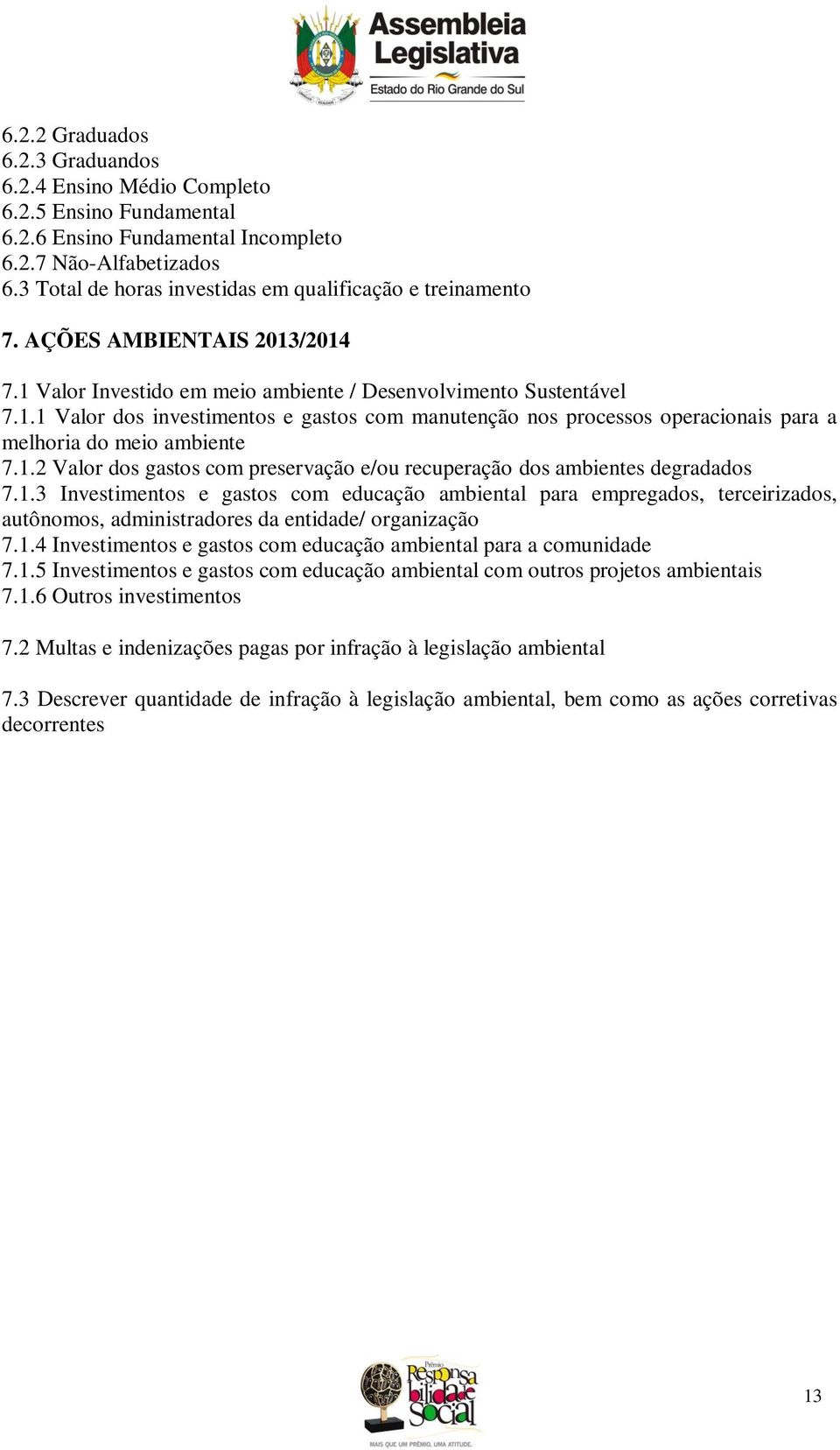 1.2 Valor dos gastos com preservação e/ou recuperação dos ambientes degradados 7.1.3 Investimentos e gastos com educação ambiental para empregados, terceirizados, autônomos, administradores da entidade/ organização 7.