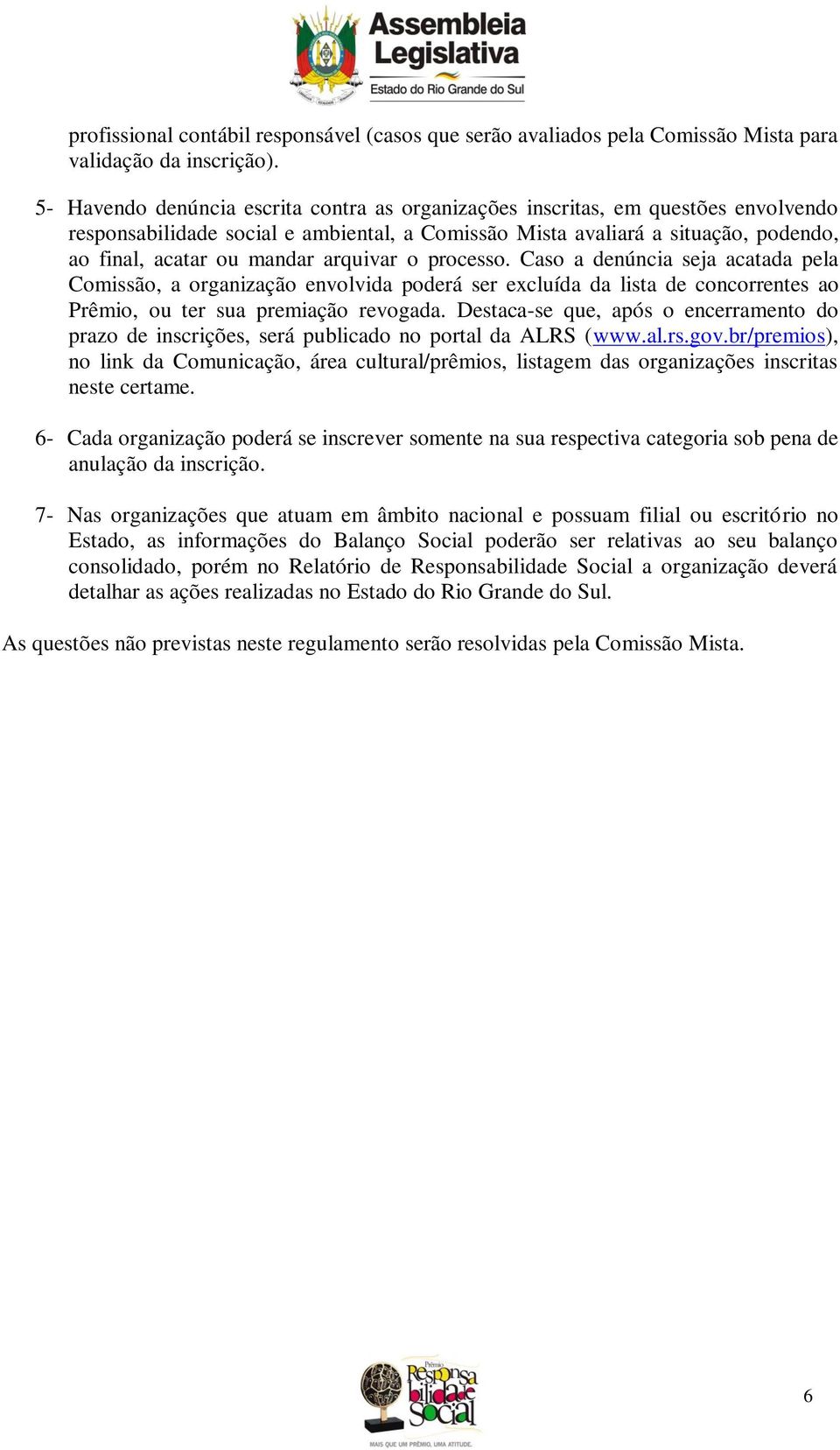 arquivar o processo. Caso a denúncia seja acatada pela Comissão, a organização envolvida poderá ser excluída da lista de concorrentes ao Prêmio, ou ter sua premiação revogada.