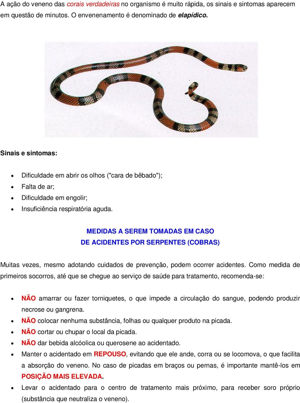 MEDIDAS A SEREM TOMADAS EM CASO DE ACIDENTES POR SERPENTES (COBRAS) Muitas vezes, mesmo adotando cuidados de prevenção, podem ocorrer acidentes.