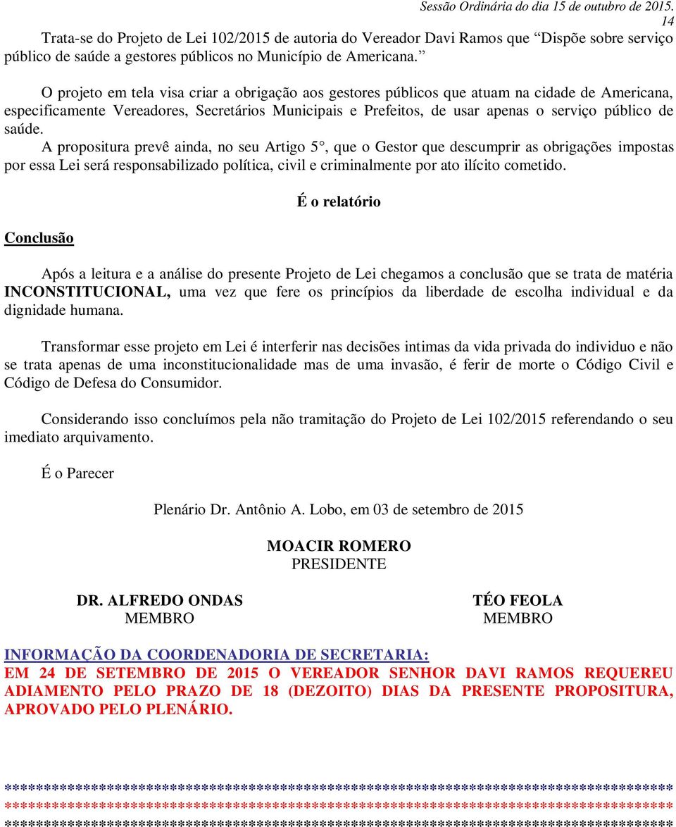 saúde. A propositura prevê ainda, no seu Artigo 5, que o Gestor que descumprir as obrigações impostas por essa Lei será responsabilizado política, civil e criminalmente por ato ilícito cometido.