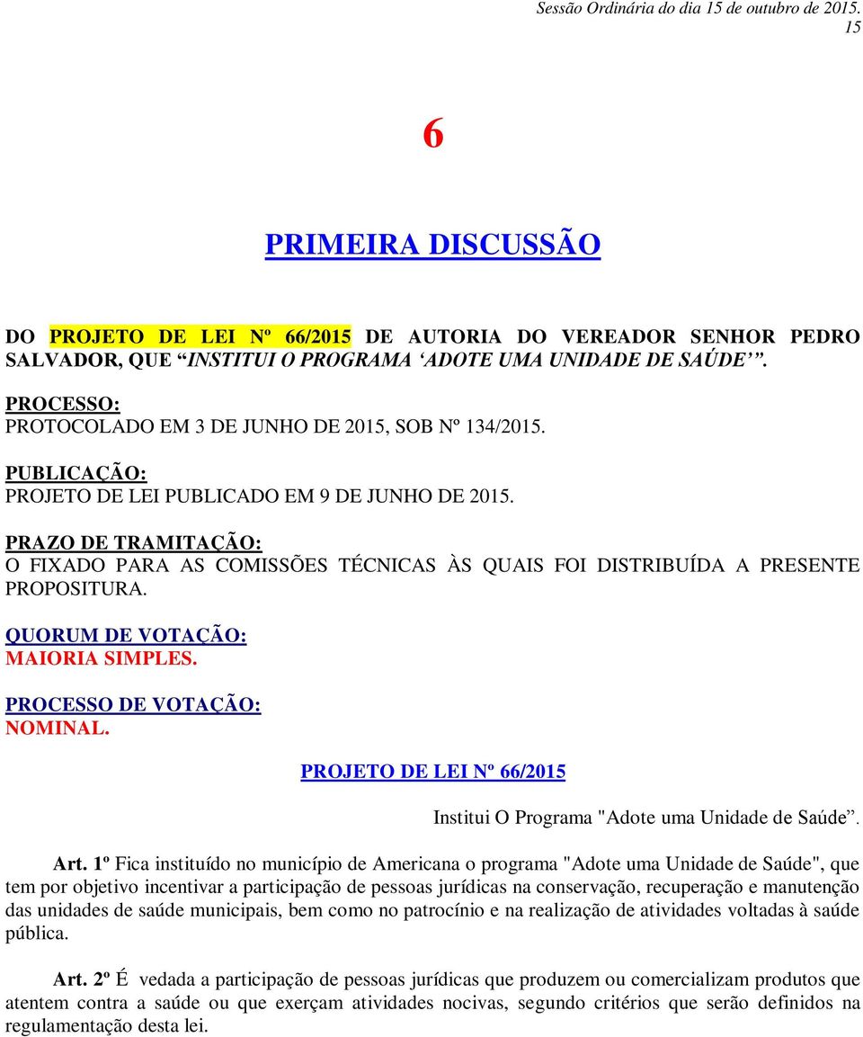 PRAZO DE TRAMITAÇÃO: O FIXADO PARA AS COMISSÕES TÉCNICAS ÀS QUAIS FOI DISTRIBUÍDA A PRESENTE PROPOSITURA. QUORUM DE VOTAÇÃO: MAIORIA SIMPLES. PROCESSO DE VOTAÇÃO: NOMINAL.