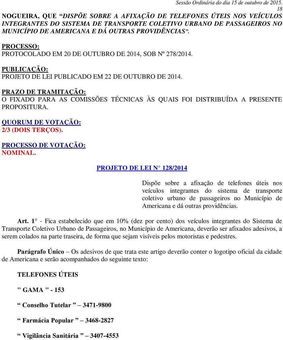 PRAZO DE TRAMITAÇÃO: O FIXADO PARA AS COMISSÕES TÉCNICAS ÀS QUAIS FOI DISTRIBUÍDA A PRESENTE PROPOSITURA. QUORUM DE VOTAÇÃO: 2/3 (DOIS TERÇOS). PROCESSO DE VOTAÇÃO: NOMINAL.