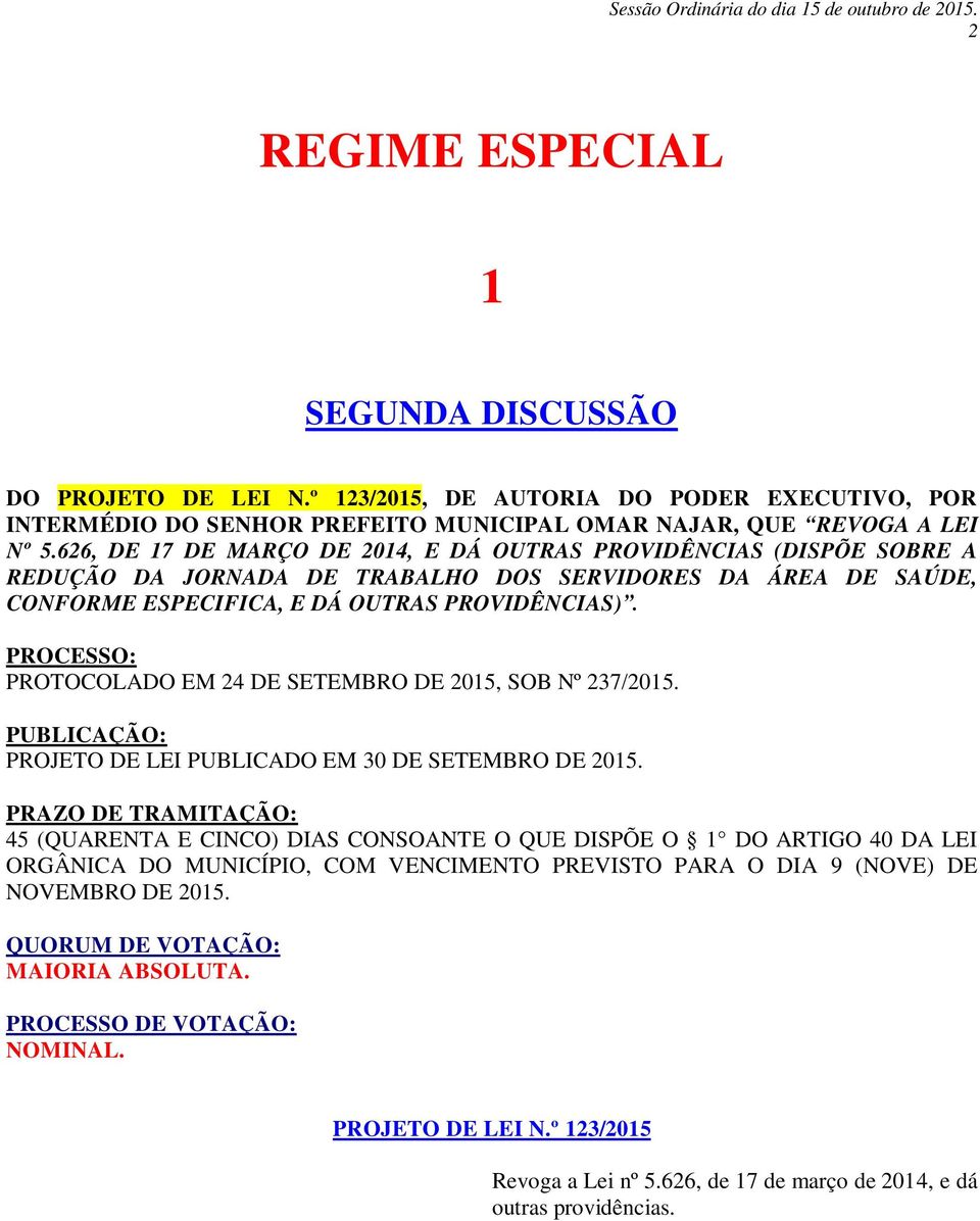 PROCESSO: PROTOCOLADO EM 24 DE SETEMBRO DE 2015, SOB Nº 237/2015. PUBLICAÇÃO: PROJETO DE LEI PUBLICADO EM 30 DE SETEMBRO DE 2015.