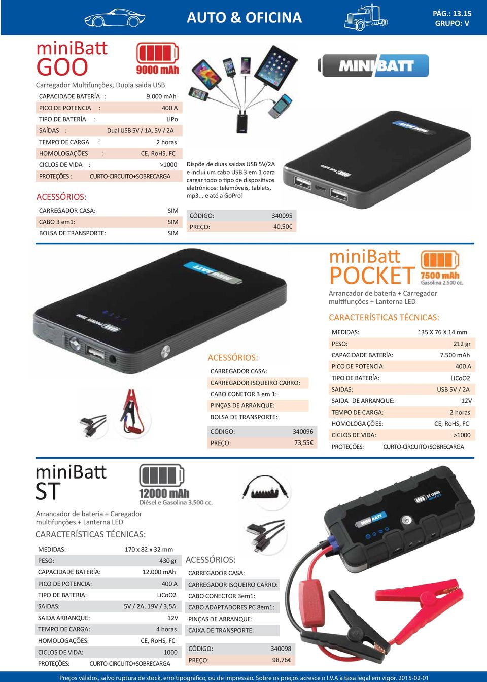 CURTO-CIRCUITO+SOBRECARGA ACESSÓRIOS: Dispõe de duas saidas USB 5V/2A e inclui um cabo USB 3 em 1 oara cargar todo o tipo de dispositivos eletrónicos: telemóveis, tablets, mp3... e até a GoPro!