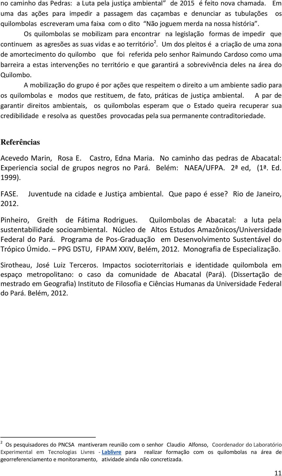 Os quilombolas se mobilizam para encontrar na legislação formas de impedir que continuem as agresões as suas vidas e ao território 2.