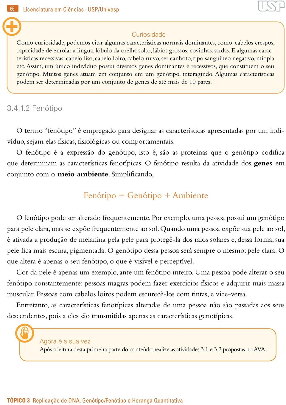 Assim, um único indivíduo possui diversos genes dominantes e recessivos, que constituem o seu genótipo. Muitos genes atuam em conjunto em um genótipo, interagindo.