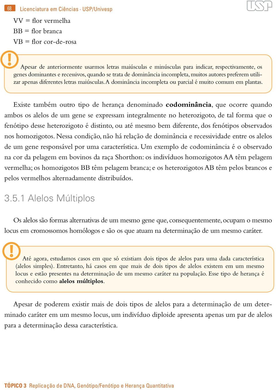 A dominância incompleta ou parcial é muito comum em plantas.