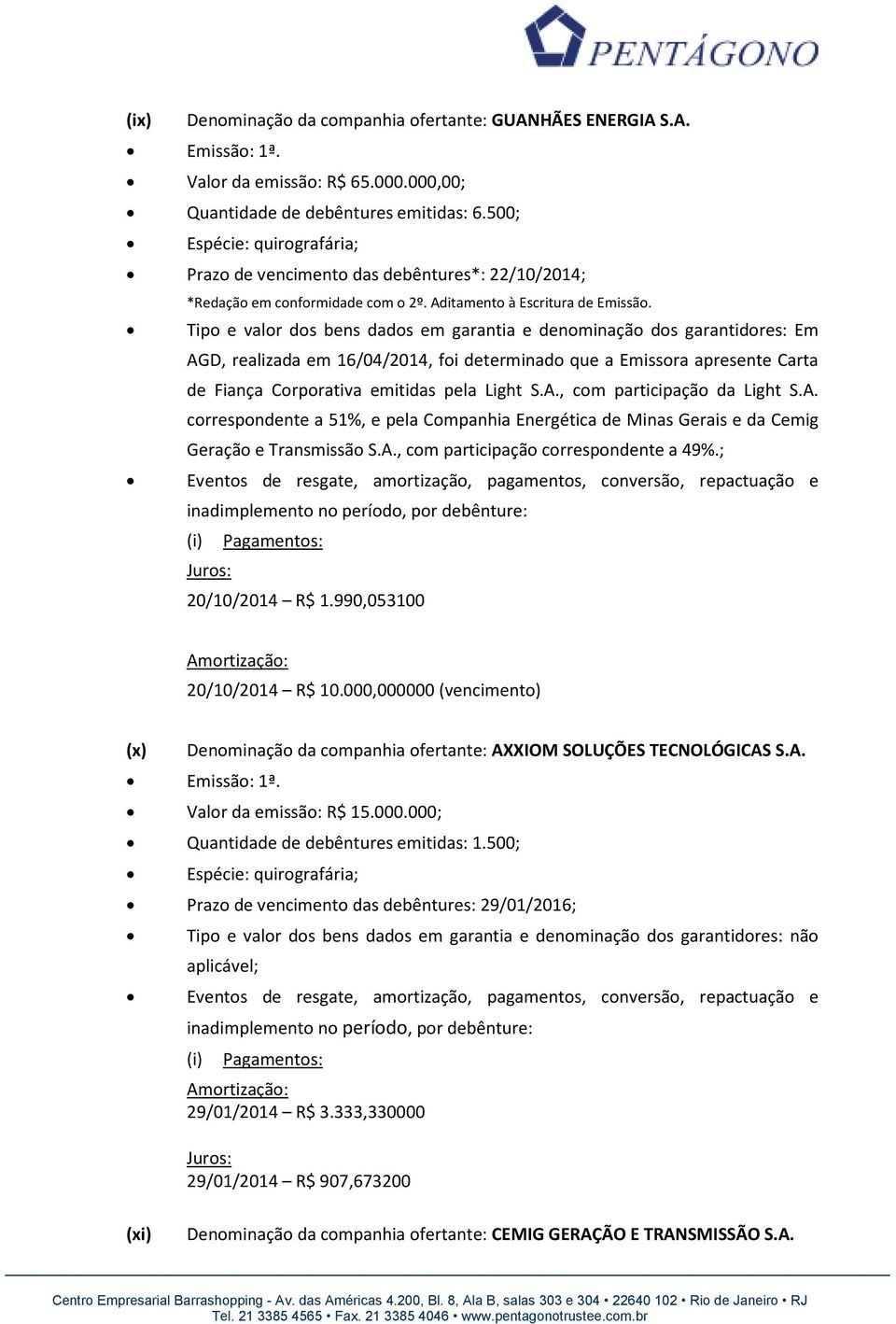 Tipo e valor dos bens dados em garantia e denominação dos garantidores: Em AGD, realizada em 16/04/2014, foi determinado que a Emissora apresente Carta de Fiança Corporativa emitidas pela Light S.A., com participação da Light S.