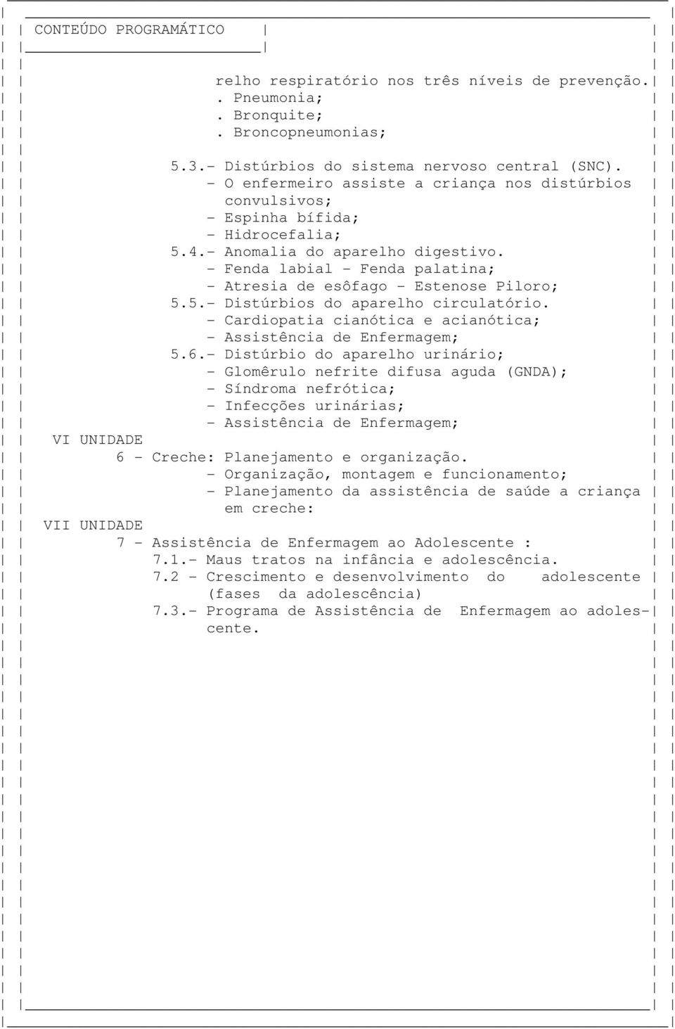 - Fenda labial - Fenda palatina; - Atresia de esôfago - Estenose Piloro; 5.5.- Distúrbios do aparelho circulatório. - Cardiopatia cianótica e acianótica; - Assistência de Enfermagem; 5.6.