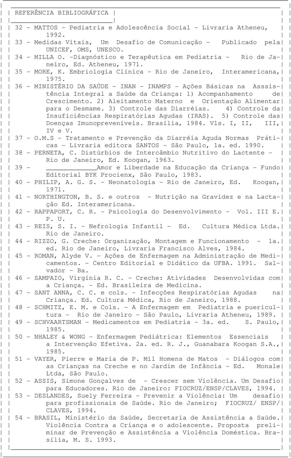 36 - MINISTÉRIO DA SAÚDE - INAN - INAMPS - Ações Básicas na Asssis- tência Integral a Saúde da Criança: 1) Acompanhamento de Crescimento. 2) Aleitamento Materno e Orientação Alimentar para o Desmame.