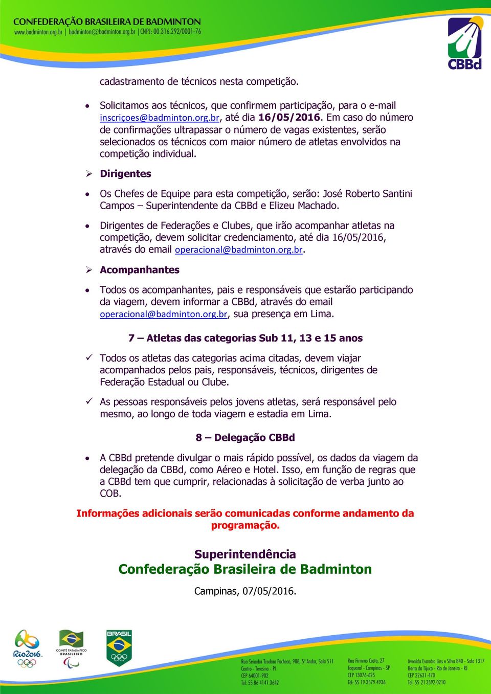 Dirigentes Os Chefes de Equipe para esta competição, serão: José Roberto Santini Campos Superintendente da CBBd e Elizeu Machado.