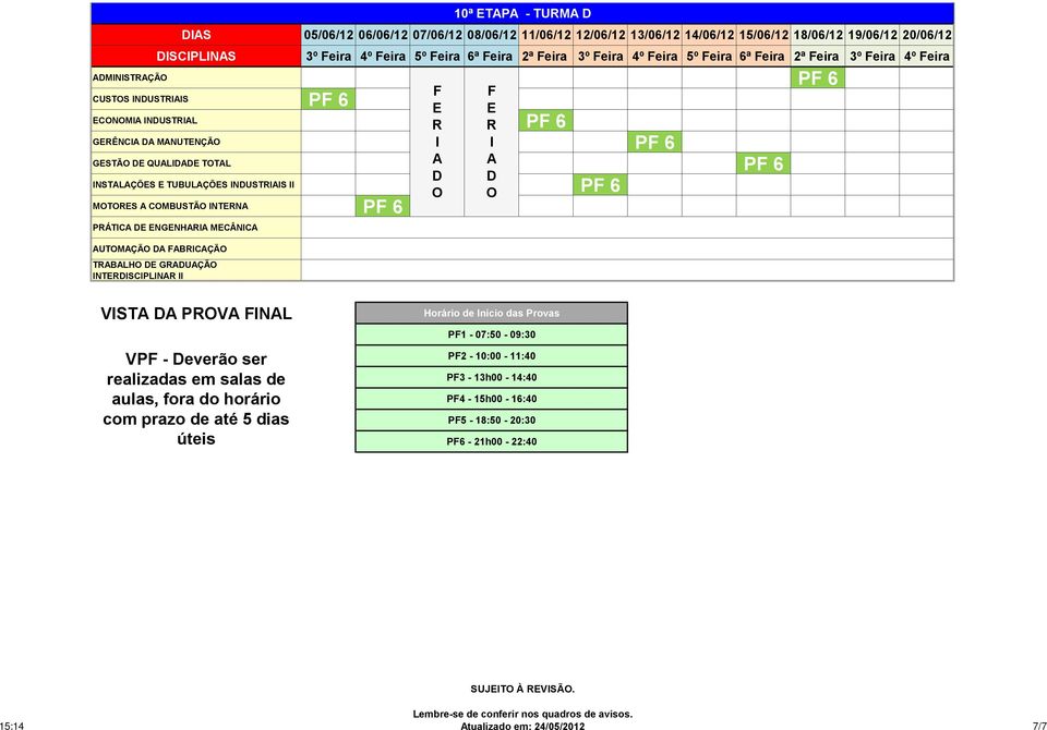 TURMA D VISTA DA PROVA FINAL VPF - Deverão ser realizadas em salas de aulas, fora do horário com prazo de até 5 dias úteis Horário de