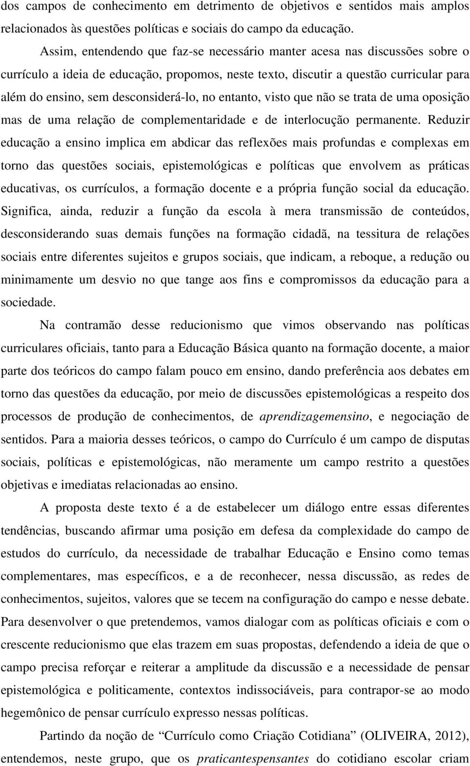 desconsiderá-lo, no entanto, visto que não se trata de uma oposição mas de uma relação de complementaridade e de interlocução permanente.