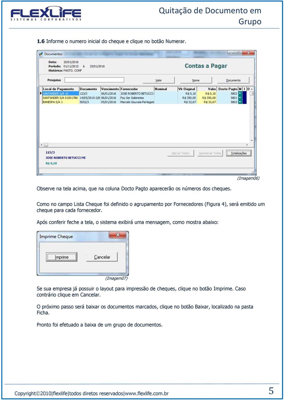 Após conferir feche a tela, o sistema exibirá uma mensagem, como mostra abaixo: (Imagem07) Se sua empresa já possuir o layout para impressão de cheques, clique no botão Imprime.