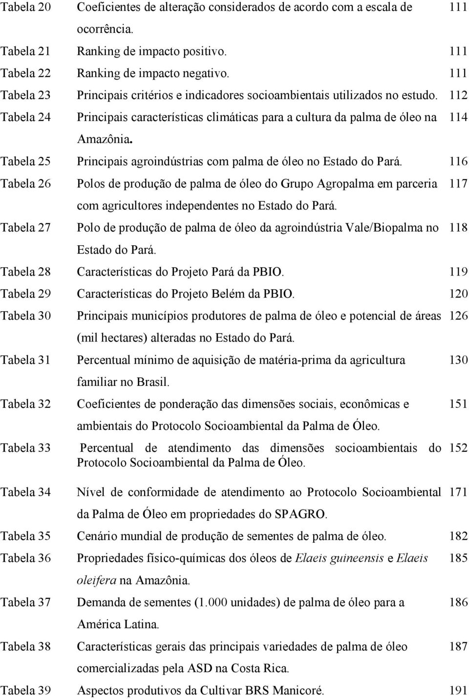 Tabela 25 Principais agroindústrias com palma de óleo no Estado do Pará.