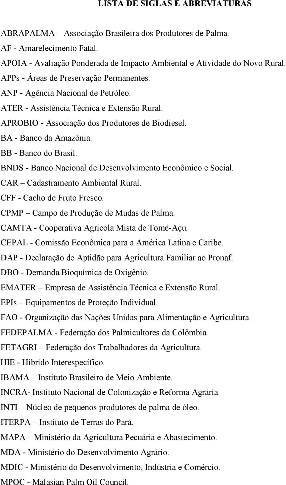 BB - Banco do Brasil. BNDS - Banco Nacional de Desenvolvimento Econômico e Social. CAR Cadastramento Ambiental Rural. CFF - Cacho de Fruto Fresco. CPMP Campo de Produção de Mudas de Palma.