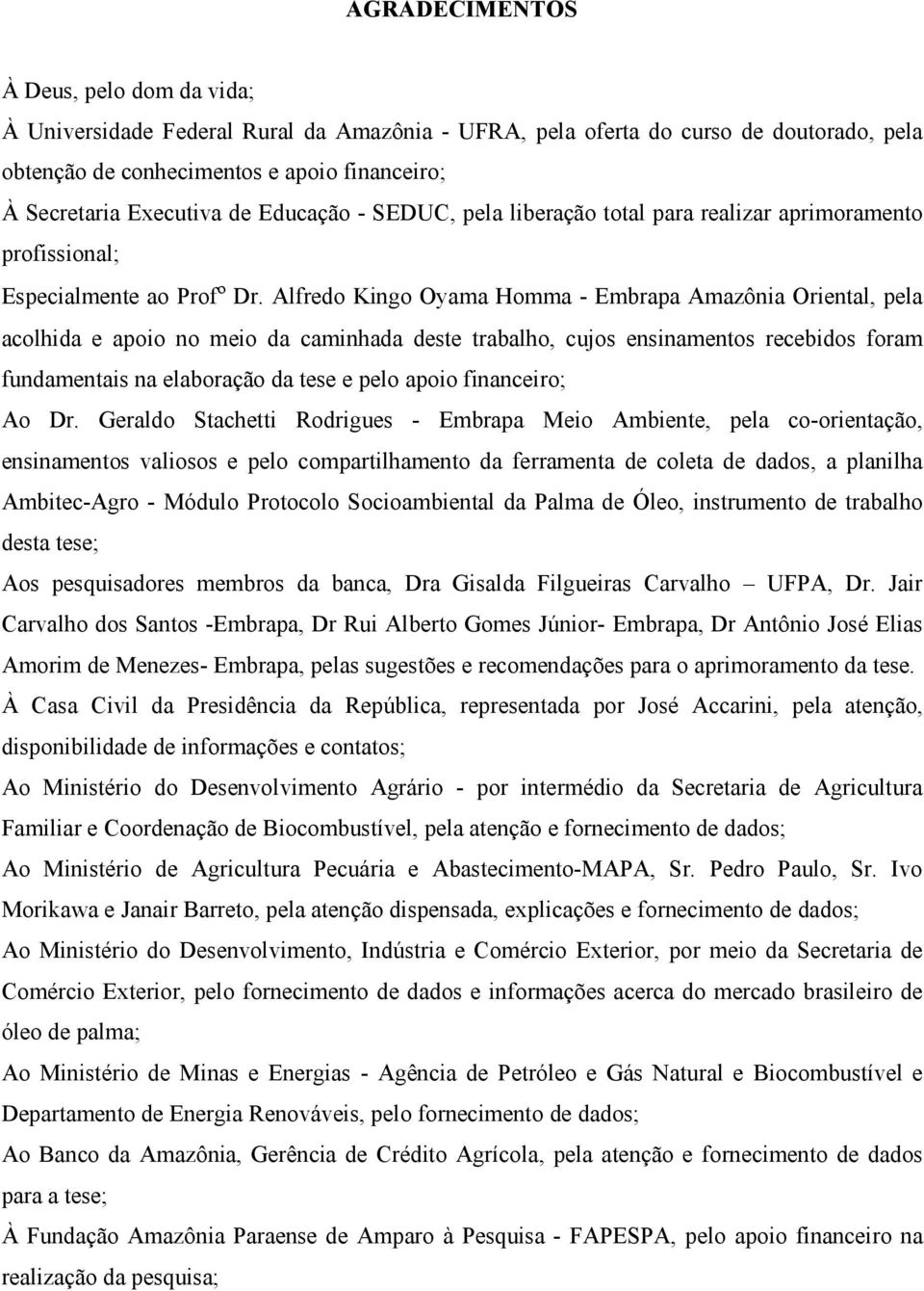 Alfredo Kingo Oyama Homma - Embrapa Amazônia Oriental, pela acolhida e apoio no meio da caminhada deste trabalho, cujos ensinamentos recebidos foram fundamentais na elaboração da tese e pelo apoio