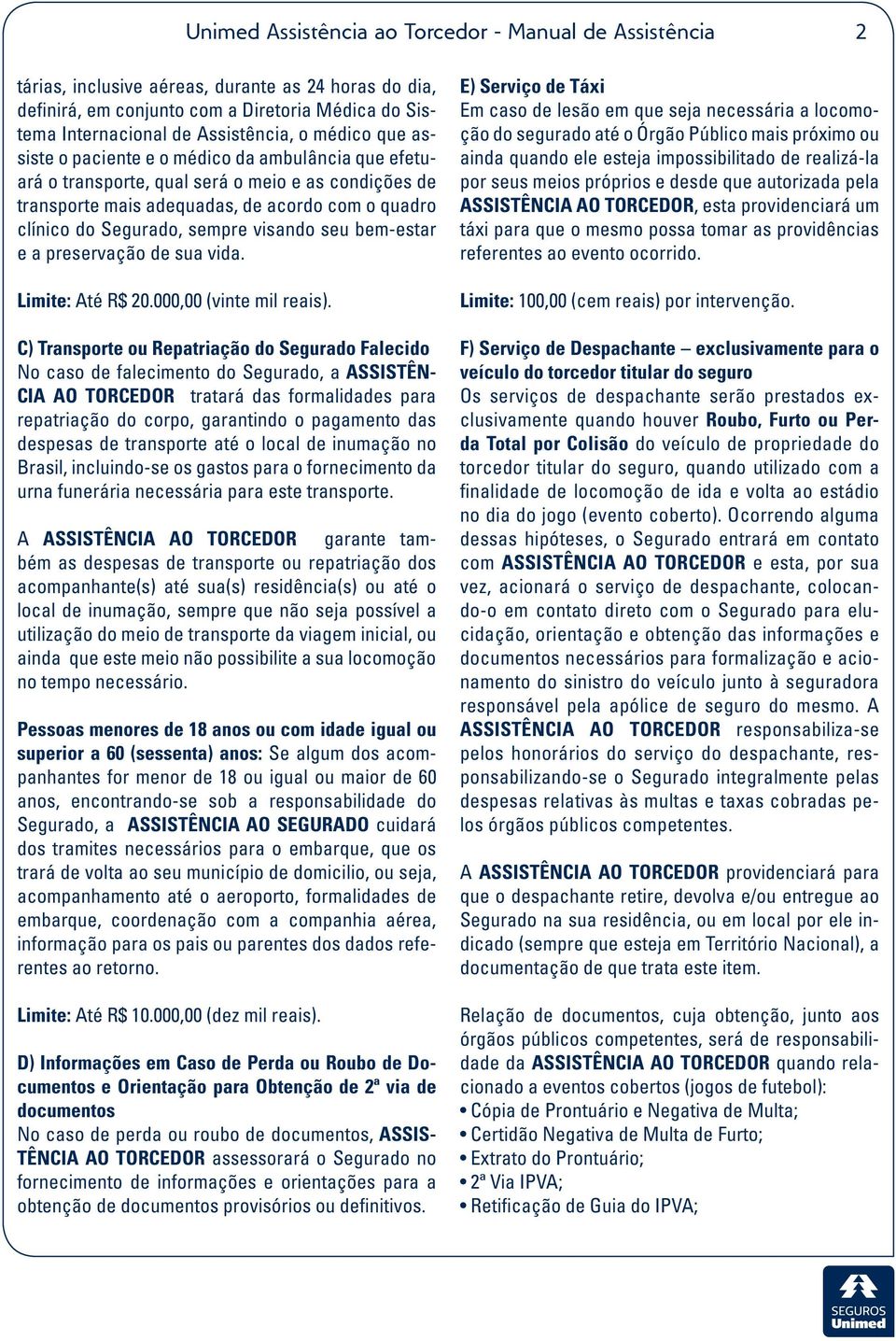 visando seu bem-estar e a preservação de sua vida. Limite: Até R$ 20.000,00 (vinte mil reais).