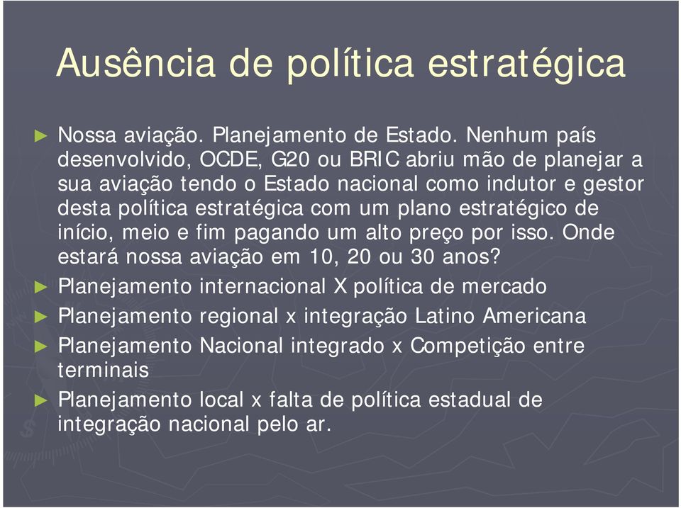 estratégica com um plano estratégico de início, meio e fim pagando um alto preço por isso. Onde estará nossa aviação em 10, 20 ou 30 anos?