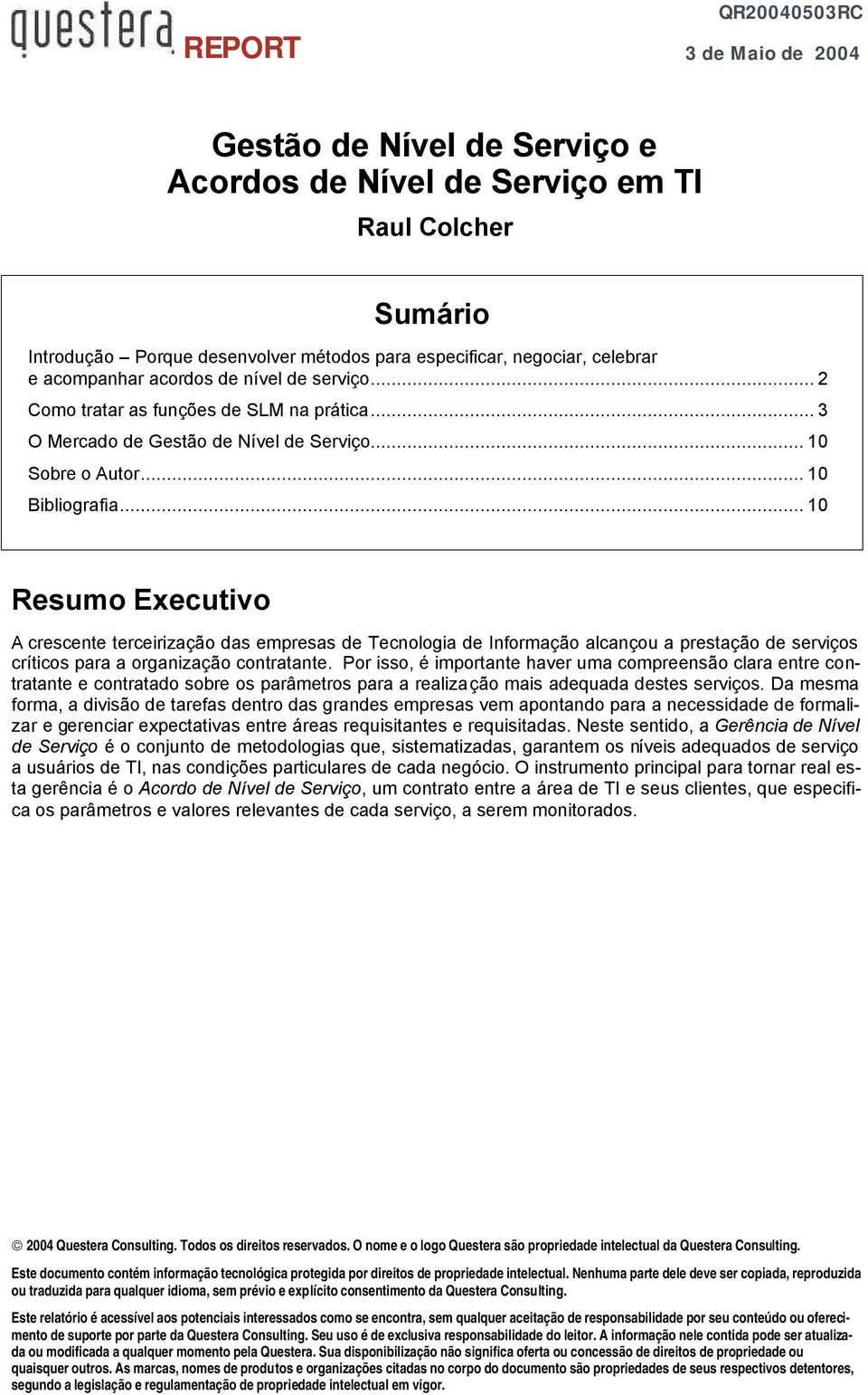 .. 10 Resumo Executivo A crescente terceirização das empresas de Tecnologia de Informação alcançou a prestação de serviços críticos para a organização contratante.