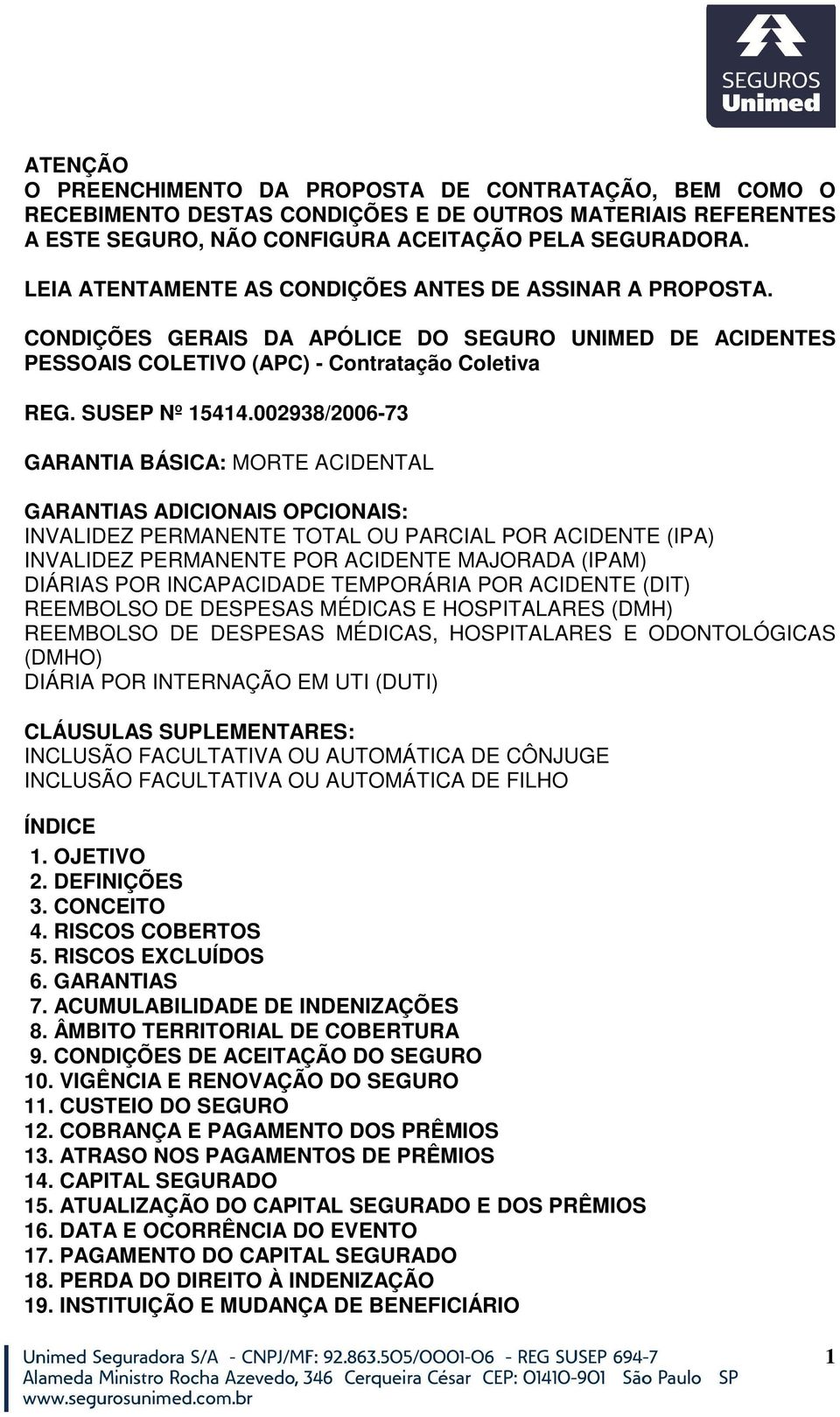 002938/2006-73 GARANTIA BÁSICA: MORTE ACIDENTAL GARANTIAS ADICIONAIS OPCIONAIS: INVALIDEZ PERMANENTE TOTAL OU PARCIAL POR ACIDENTE (IPA) INVALIDEZ PERMANENTE POR ACIDENTE MAJORADA (IPAM) DIÁRIAS POR