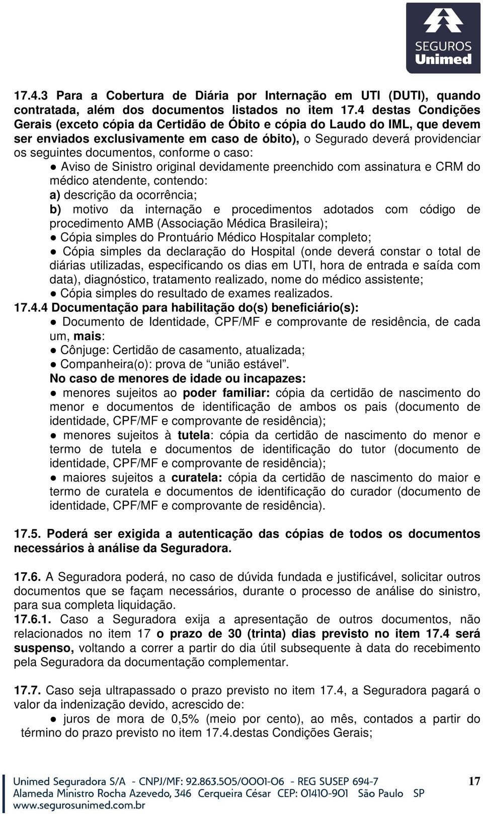 conforme o caso: Aviso de Sinistro original devidamente preenchido com assinatura e CRM do médico atendente, contendo: a) descrição da ocorrência; b) motivo da internação e procedimentos adotados com