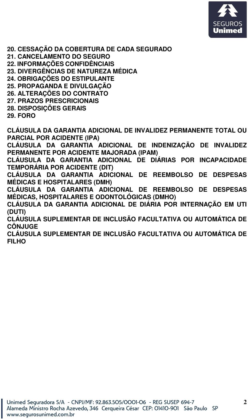 FORO CLÁUSULA DA GARANTIA ADICIONAL DE INVALIDEZ PERMANENTE TOTAL OU PARCIAL POR ACIDENTE (IPA) CLÁUSULA DA GARANTIA ADICIONAL DE INDENIZAÇÃO DE INVALIDEZ PERMANENTE POR ACIDENTE MAJORADA (IPAM)