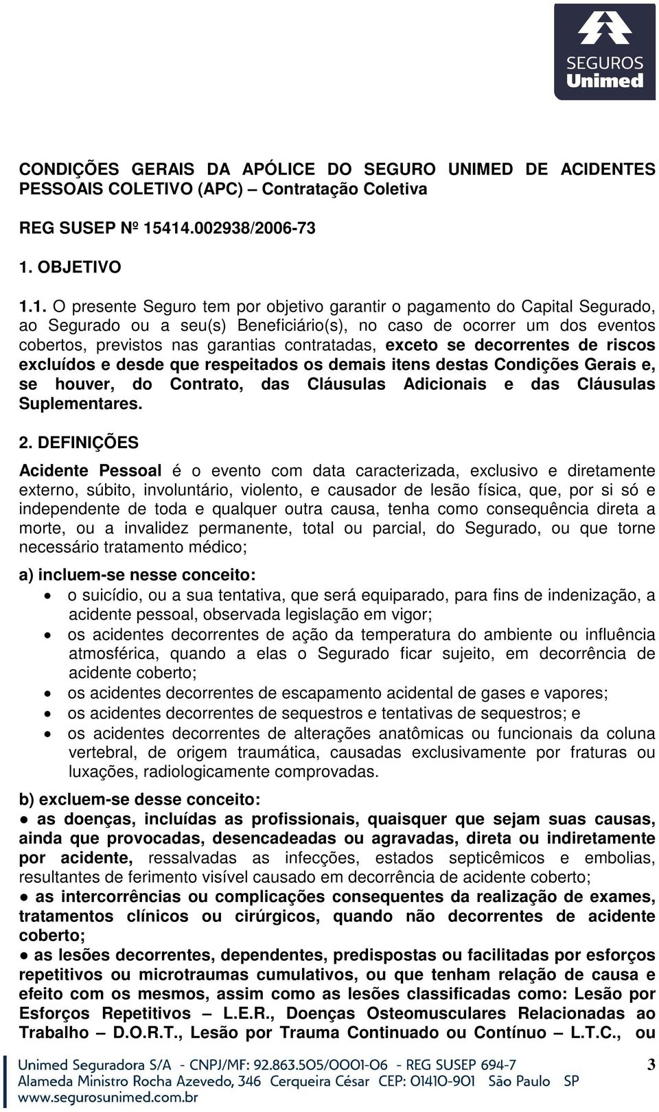 previstos nas garantias contratadas, exceto se decorrentes de riscos excluídos e desde que respeitados os demais itens destas Condições Gerais e, se houver, do Contrato, das Cláusulas Adicionais e