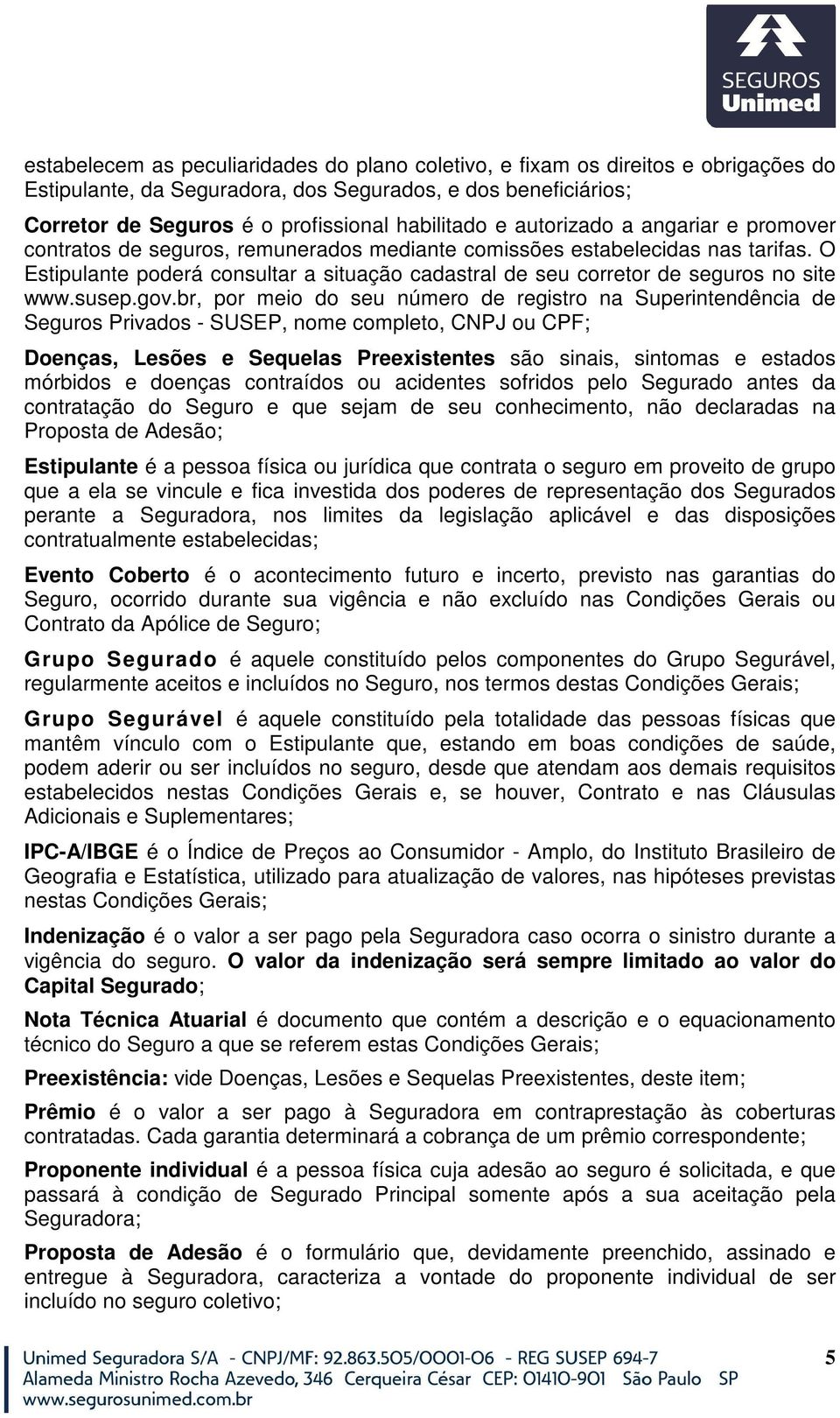 O Estipulante poderá consultar a situação cadastral de seu corretor de seguros no site www.susep.gov.