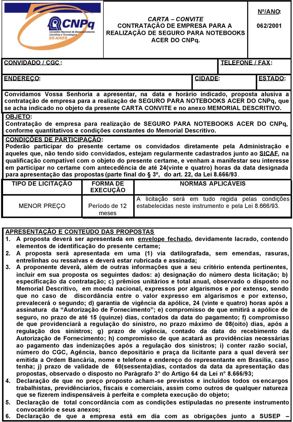 realização de SEGURO PARA NOTEBOOKS ACER DO CNPq, que se acha indicado no objeto da presente CARTA CONVITE e no anexo MEMORIAL DESCRITIVO.