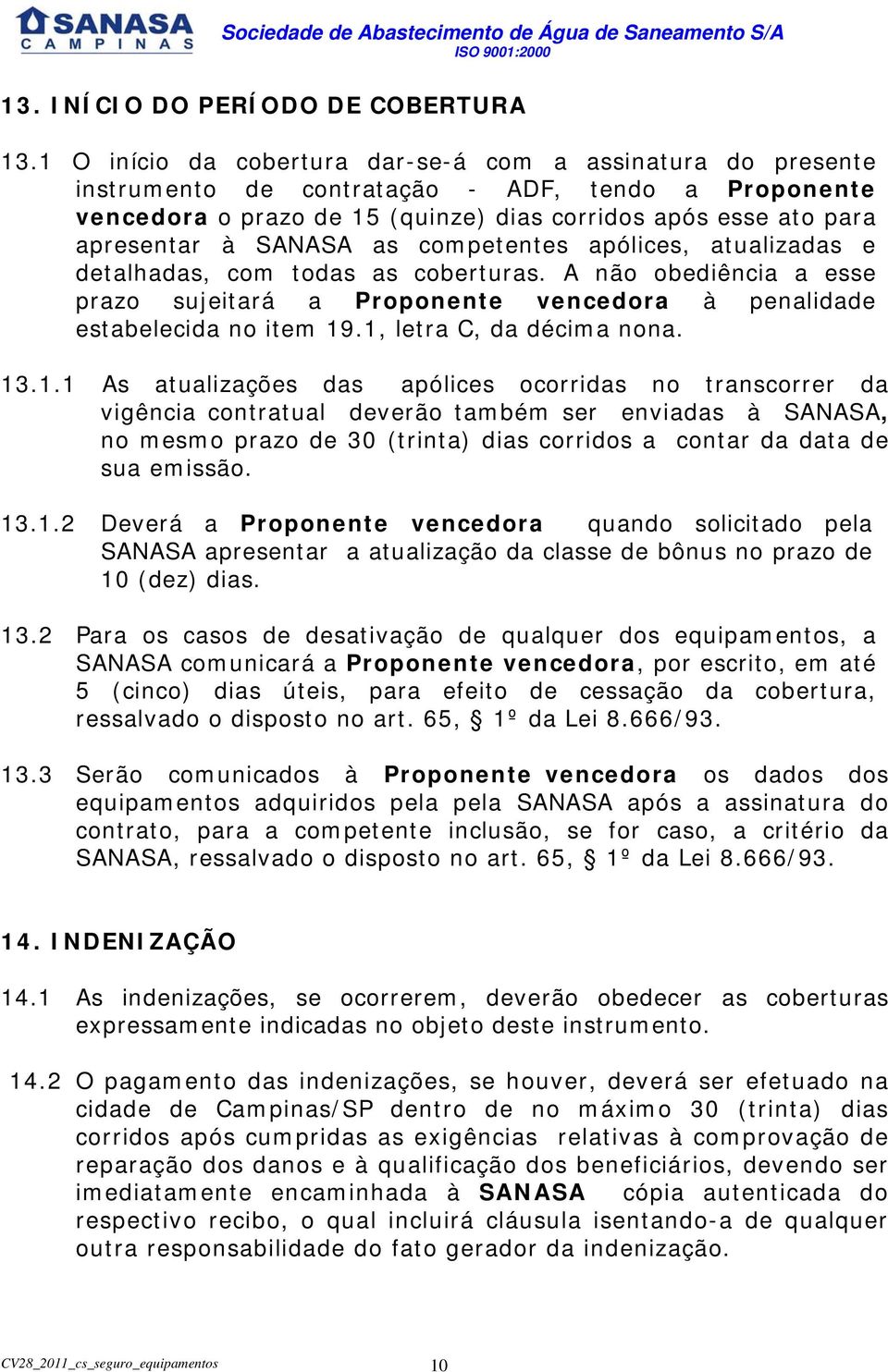 SANASA as competentes apólices, atualizadas e detalhadas, com todas as coberturas. A não obediência a esse prazo sujeitará a Proponente vencedora à penalidade estabelecida no item 19.