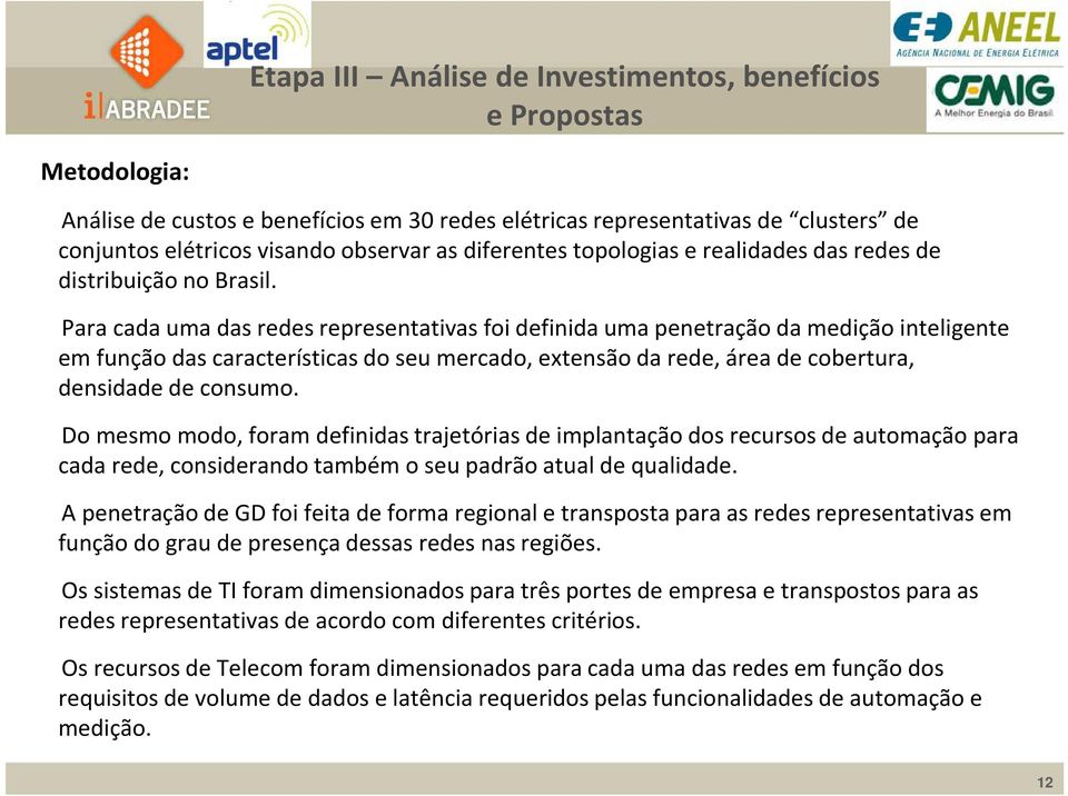 Para cada uma das redes representativas foi definida uma penetração da medição inteligente em função das características do seu mercado, extensão da rede, área de cobertura, densidade de consumo.