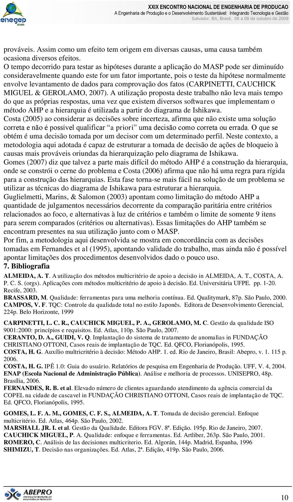 levantamento de dados para comprovação dos fatos (CARPINETTI, CAUCHICK MIGUEL & GEROLAMO, 2007).