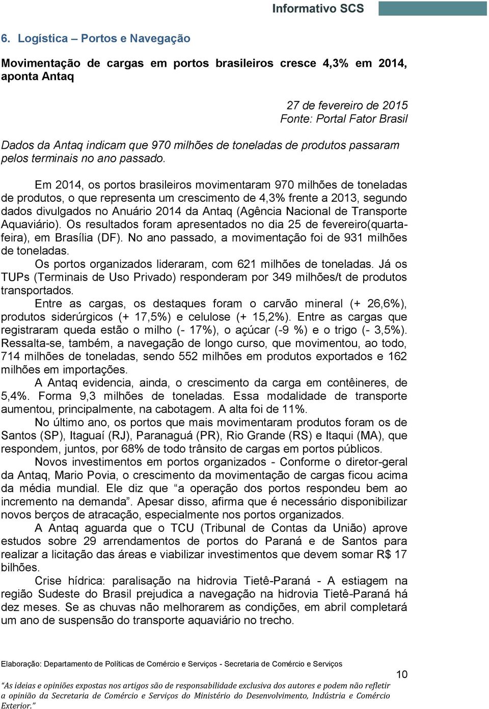 Em 2014, os portos brasileiros movimentaram 970 milhões de toneladas de produtos, o que representa um crescimento de 4,3% frente a 2013, segundo dados divulgados no Anuário 2014 da Antaq (Agência