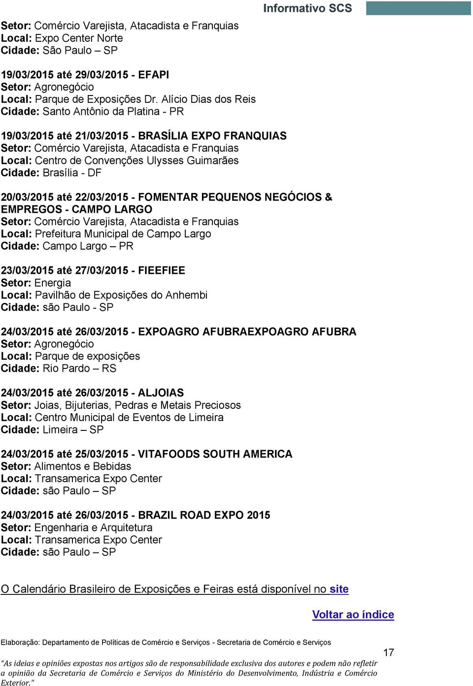 Guimarães Cidade: Brasília - DF 20/03/2015 até 22/03/2015 - FOMENTAR PEQUENOS NEGÓCIOS & EMPREGOS - CAMPO LARGO Setor: Comércio Varejista, Atacadista e Franquias Local: Prefeitura Municipal de Campo