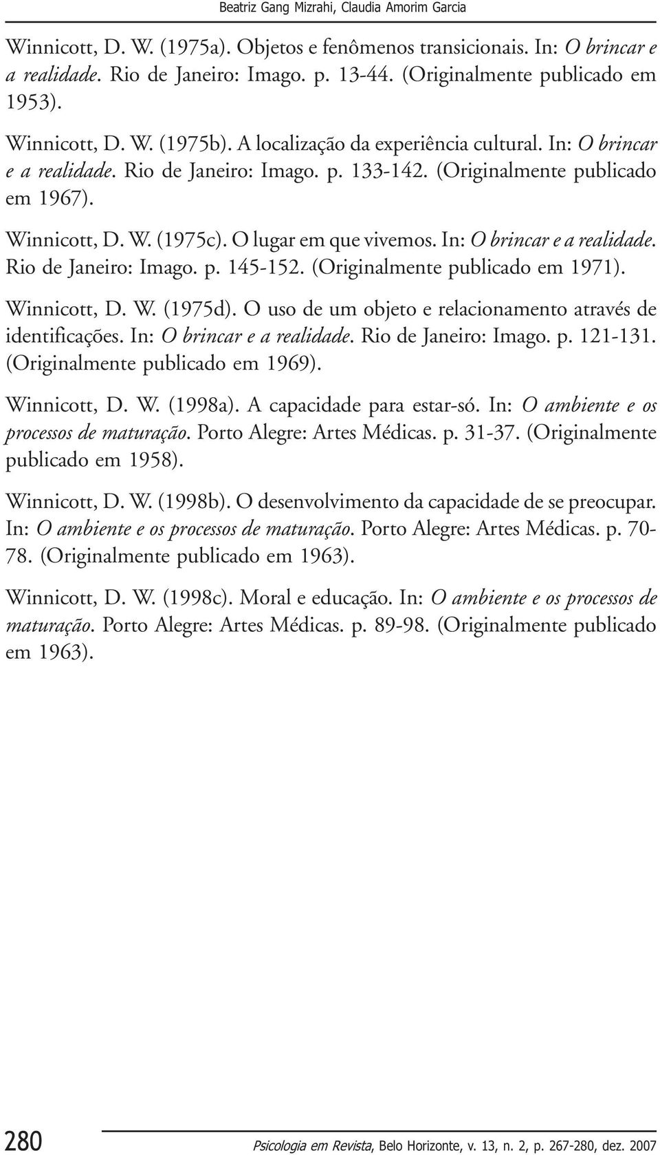Winnicott, D. W. (1975c). O lugar em que vivemos. In: O brincar e a realidade. Rio de Janeiro: Imago. p. 145-152. (Originalmente publicado em 1971). Winnicott, D. W. (1975d).