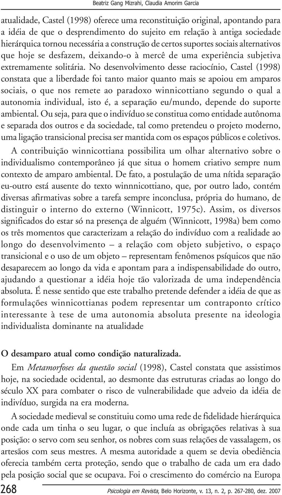 No desenvolvimento desse raciocínio, Castel (1998) constata que a liberdade foi tanto maior quanto mais se apoiou em amparos sociais, o que nos remete ao paradoxo winnicottiano segundo o qual a