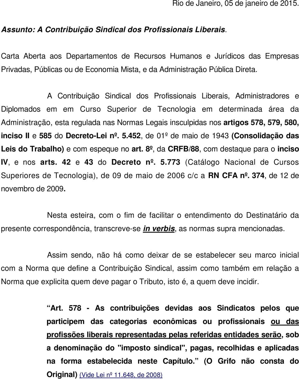 A Contribuição Sindical dos Profissionais Liberais, Administradores e Diplomados em em Curso Superior de Tecnologia em determinada área da Administração, esta regulada nas Normas Legais insculpidas